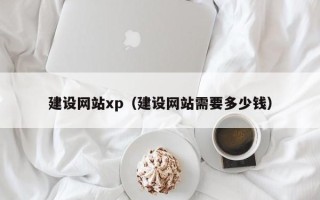 合肥建设网站xp（建设网站需要多少钱）