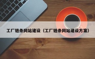合肥工厂链条网站建设（工厂链条网站建设方案）