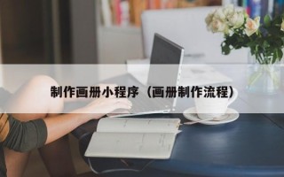 合肥制作画册小程序（画册制作流程）