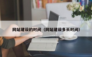 合肥网站建设的时间（网站建设多长时间）